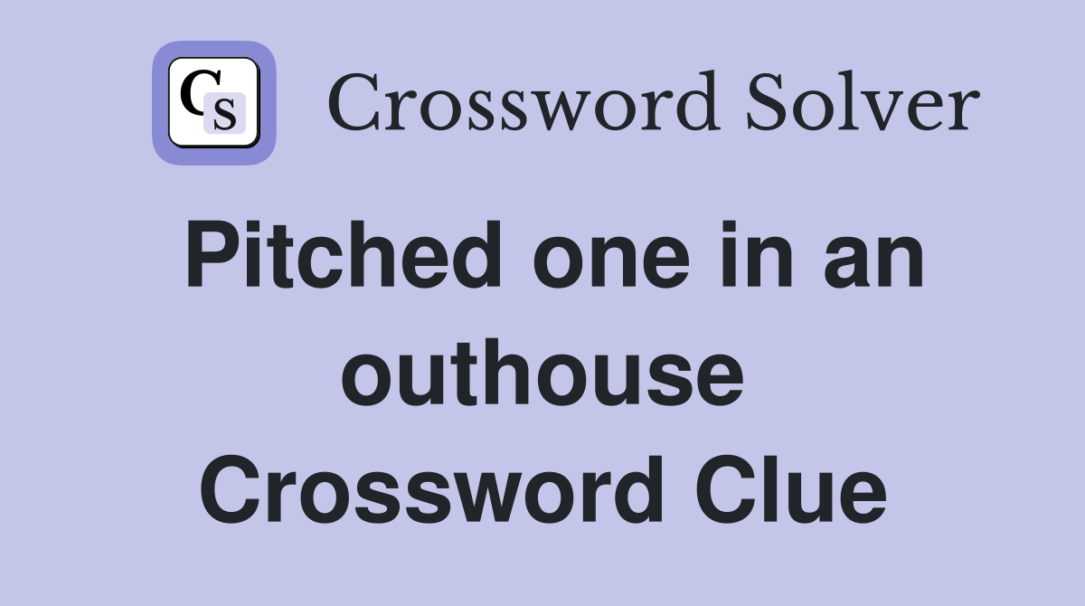 Pitched one in an outhouse Crossword Clue Answers Crossword Solver
